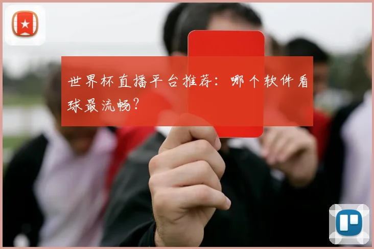 世界杯直播平台推荐:哪个软件看球最流畅?