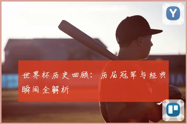 世界杯历史回顾:历届冠军与经典瞬间全解析