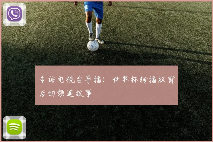 专访电视台导播:世界杯转播权背后的频道故事
